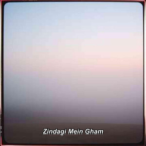 Zindagi Mein Gham