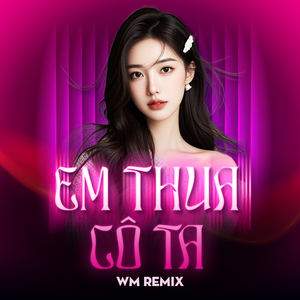 Em Thua Cô Ta (WM Remix)