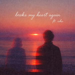 Broke My Heart Again (feat. Isha Yang)