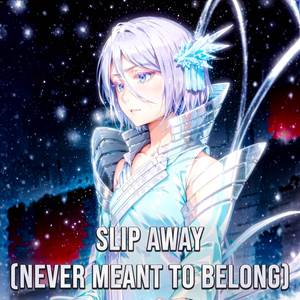 Slip Away (Never Meant to Belong)