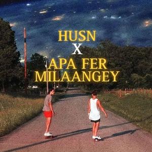 Husn x Apa Fer Milaangey