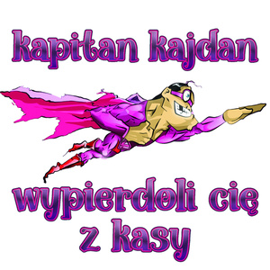 Kapitan Kajdan Wypierdoli Cię Z Kasy