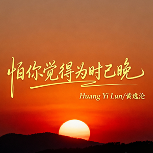 怕你觉得为时已晚