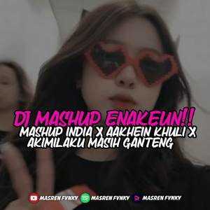 DJ MASHUP ENAKEUN!! MASHUP INDIA X AAKHEIN KHULI X AKIMILAKU MASIH GANTENG