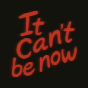 It Can't Be Now
