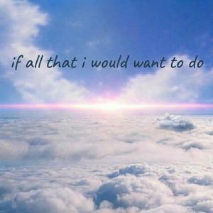 if all that i would want to do (Demo)