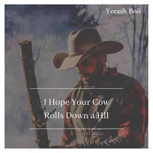 I Hope Your Cow Rolls Down a Hill