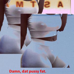 Damn, dat ***** fat