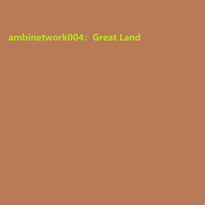 ambinetwork004：Great Land