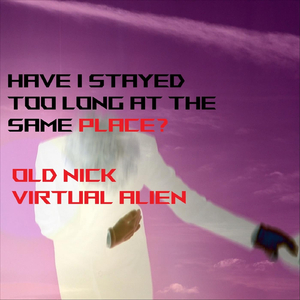 Have I Stayed Too Long at the Same Place? (feat. Virtual Alien)