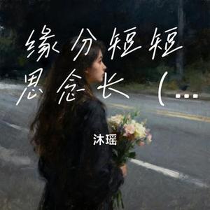 缘分短短思念长 (沐瑶 Remix)