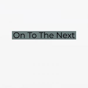 On To The Next
