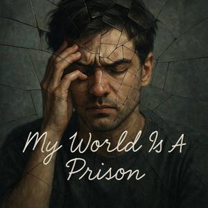 My world is a prison