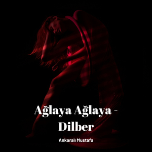 Ağlaya Ağlaya - Dilber