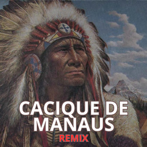 Cacique de Manaus (Remix)
