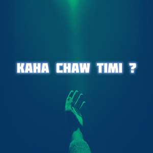 Kaha Chaw Timi ?