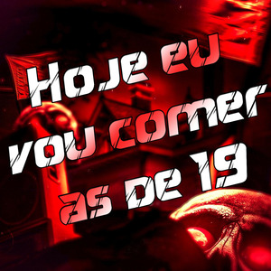 Hoje Eu Vou Comer as de 19
