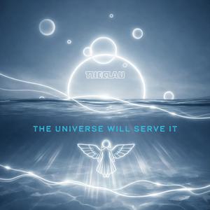 The Universe will Serve It