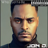Jon D. - Who I Gotta Be
