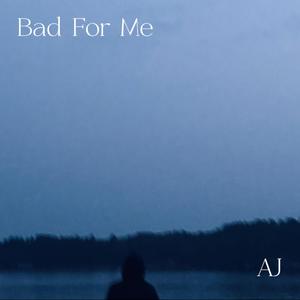 Bad For Me