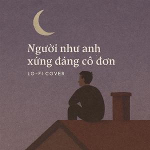 Người như anh xứng đáng cô đơn (Lofi Cover)