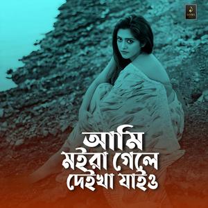 আমি মইরা গেলে দেইখা যাইও
