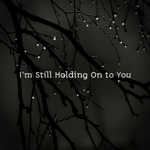 I’m Still Holding On to You
