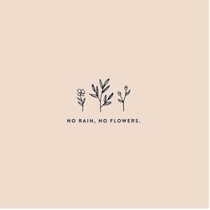 NO RAIN, NO FLOWERS.