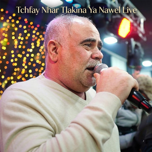 Tchfay Nhar Tlakina Ya Nawel (Live)