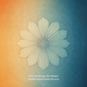May All Beings Be Happy (Sabbe Satta Sukhi Hontu)