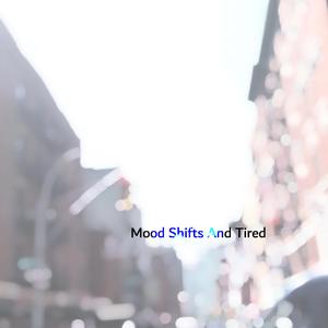 Mood Shifts And Tired