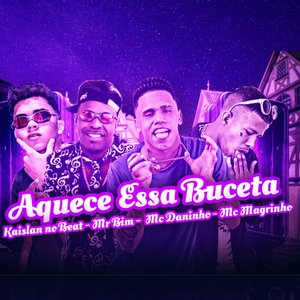 Aquece Essa Buceta (feat. Kaislan no Beat, Mr Bim & Mc Magrinho)