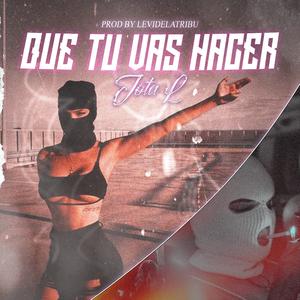 Que Tu Vas a Hacer