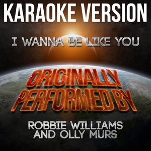I Wanna Be Like You (Karaoke Version) [Originally Performed By Robbie Williams and Olly Murs]