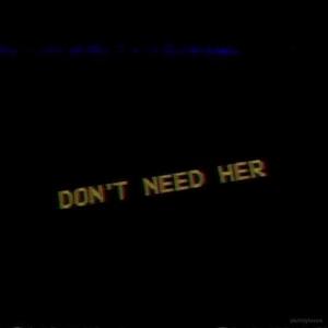 DON'T NEED HER