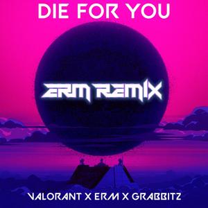 Die for you (feat. Valorant & Grabbitz) (ERM Remix)