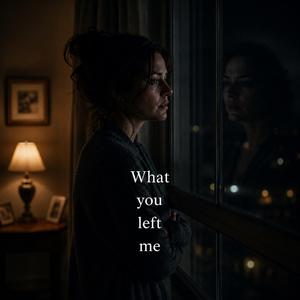 What you left me