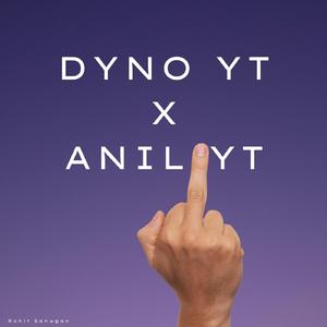 DYNO YT x ANIL YT