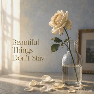 Beautiful Things Don't Stay