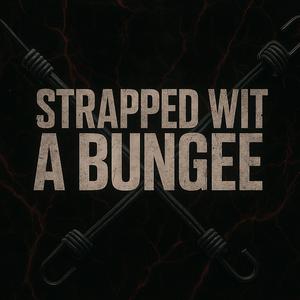 STRAPPED WIT A BUNGEE