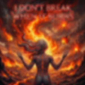 I don't break when it burns