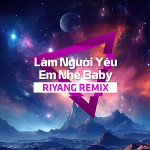 Làm Người Yêu Em Nhé Baby (Riyang Remix)