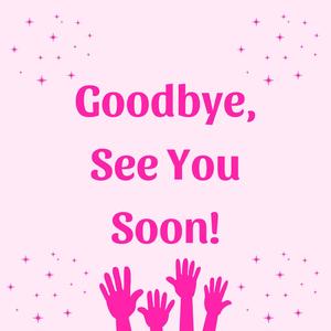 Goodbye, See You Soon!