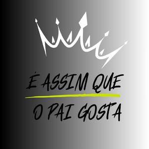 É ASSIM QUE O PAI GOSTA