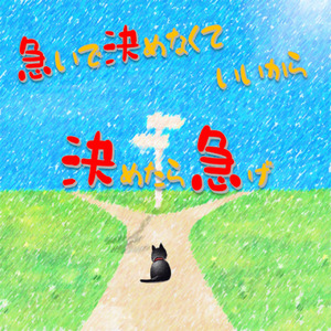 急いで決めなくていいから決めたら急げ