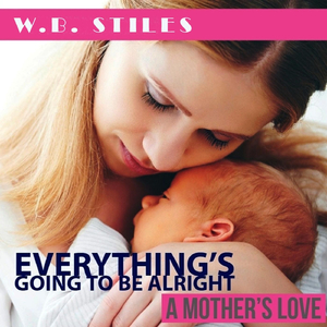 Everything's Going to Be Alright (A Mother's Love)