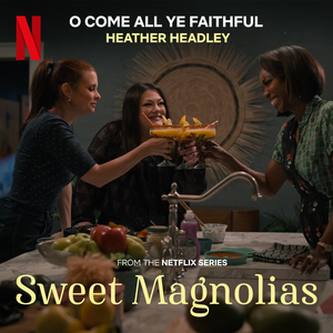 O Come, All Ye Faithful (from the Netflix Series "Sweet Magnolias")