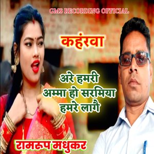 कहंरवा अरे हमरी अम्मा हो सरमिया हमरे लागै रामरूप मधुकर
