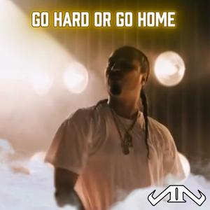 Go Hard or Go Home