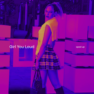 Girl You Loud (Sped Up)